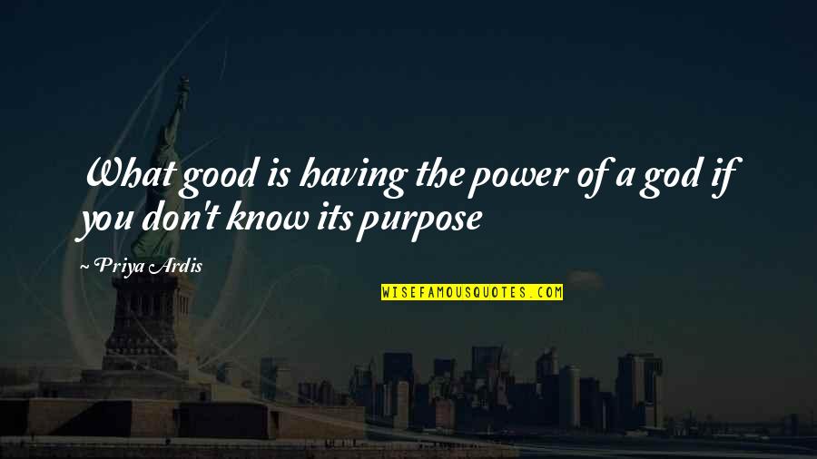 A Good God Quotes By Priya Ardis: What good is having the power of a