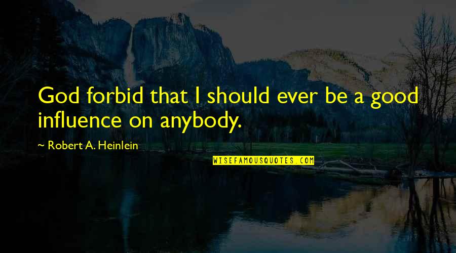A Good God Quotes By Robert A. Heinlein: God forbid that I should ever be a A Good God Quotes By Robert A. Heinlein: God forbid that I should ever be a