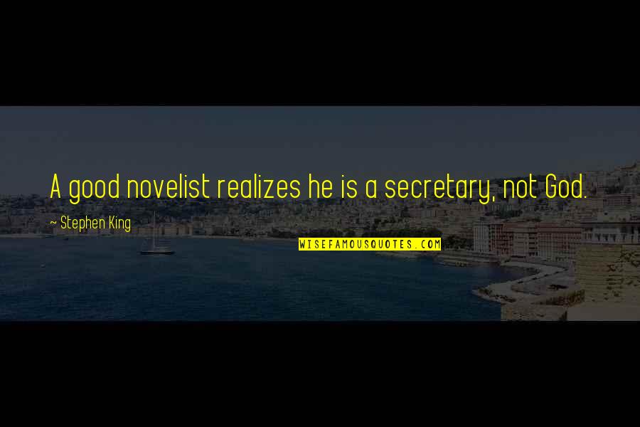 A Good God Quotes By Stephen King: A good novelist realizes he is a secretary, A Good God Quotes By Stephen King: A good novelist realizes he is a secretary,