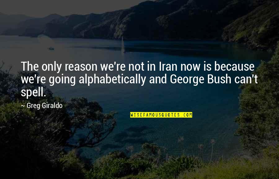 A Good Godly Man Quotes By Greg Giraldo: The only reason we're not in Iran now A Good Godly Man Quotes By Greg Giraldo: The only reason we're not in Iran now