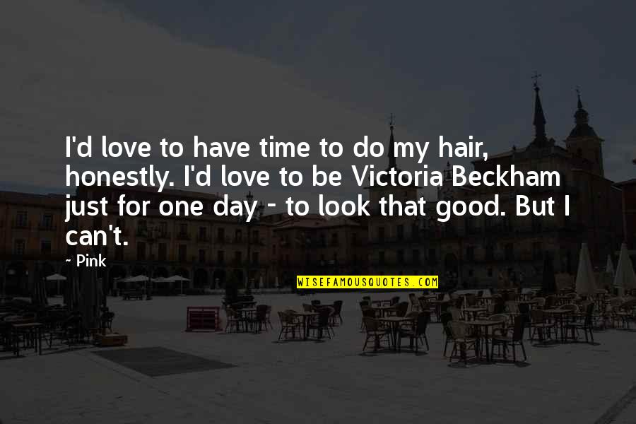 A Good Hair Day Quotes By Pink: I'd love to have time to do my