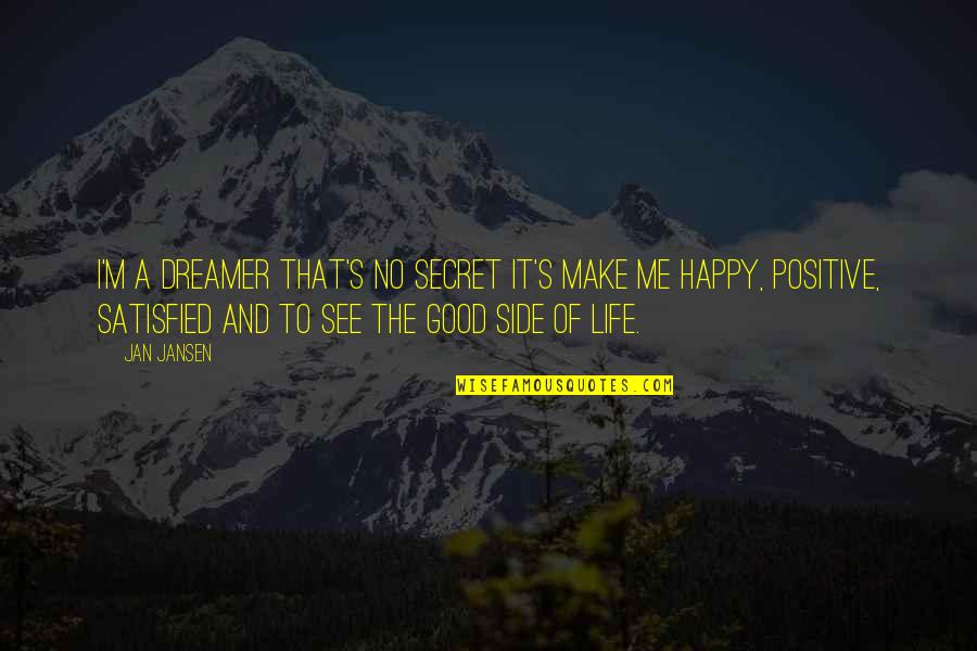 A Good Happy Life Quotes By Jan Jansen: I'm a Dreamer that's no Secret it's make