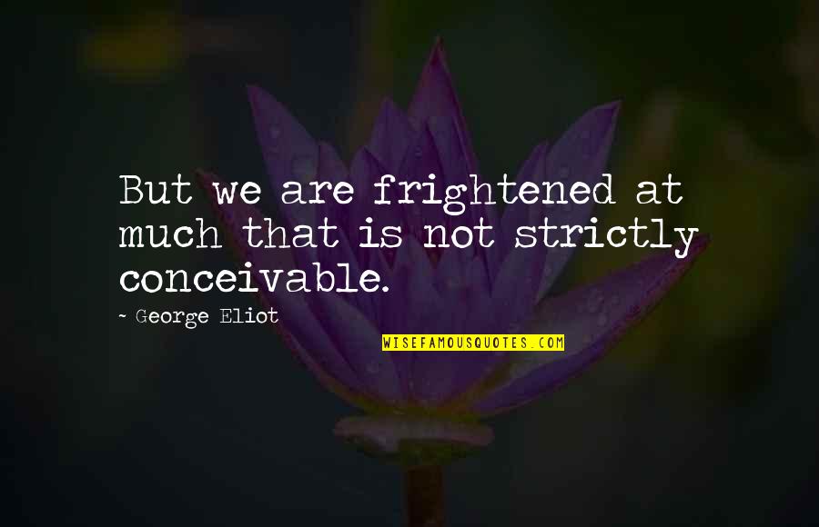 A Good Hearted Person Quotes By George Eliot: But we are frightened at much that is