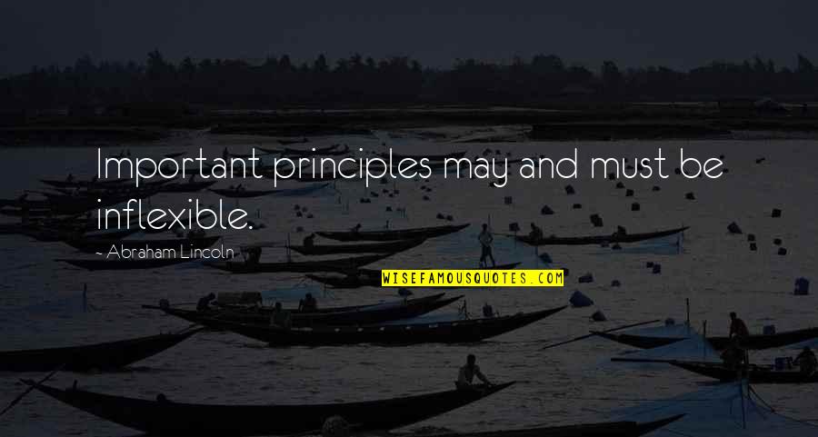 A Good Hearted Woman Quotes By Abraham Lincoln: Important principles may and must be inflexible.