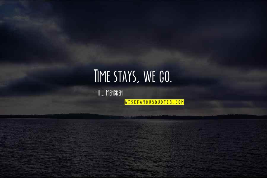 A Good Hearted Woman Quotes By H.L. Mencken: Time stays, we go.