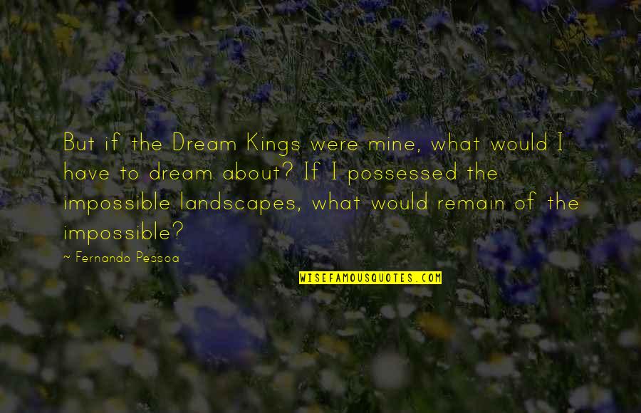 A Good Housewife Quotes By Fernando Pessoa: But if the Dream Kings were mine, what