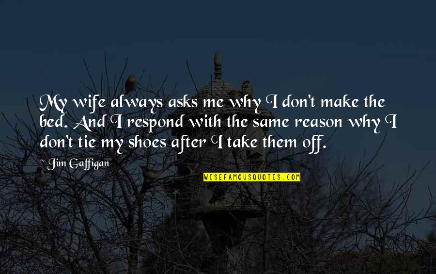 A Good Husband And Father Quotes By Jim Gaffigan: My wife always asks me why I don't A Good Husband And Father Quotes By Jim Gaffigan: My wife always asks me why I don't