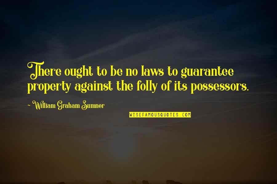A Good Husband And Father Quotes By William Graham Sumner: There ought to be no laws to guarantee A Good Husband And Father Quotes By William Graham Sumner: There ought to be no laws to guarantee