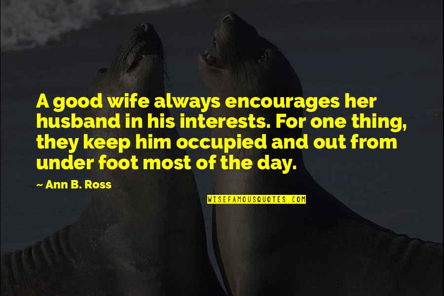 A Good Husband Quotes By Ann B. Ross: A good wife always encourages her husband in