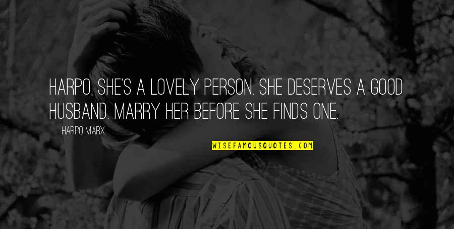 A Good Husband Quotes By Harpo Marx: Harpo, she's a lovely person. She deserves a