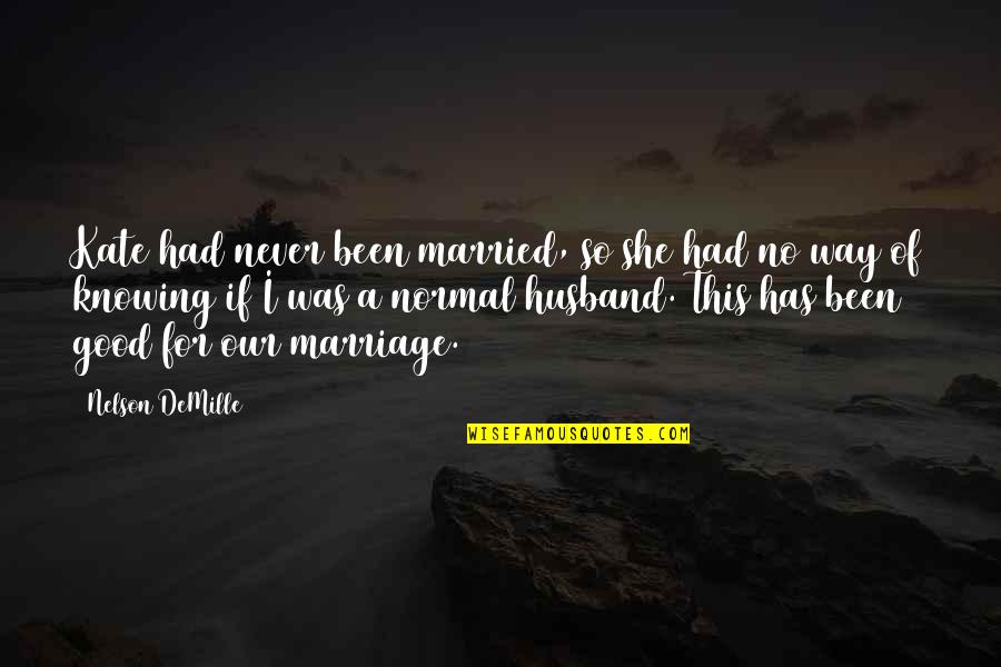 A Good Husband Quotes By Nelson DeMille: Kate had never been married, so she had