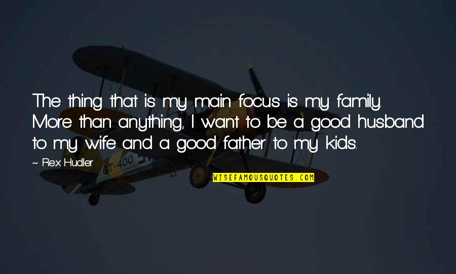 A Good Husband Quotes By Rex Hudler: The thing that is my main focus is