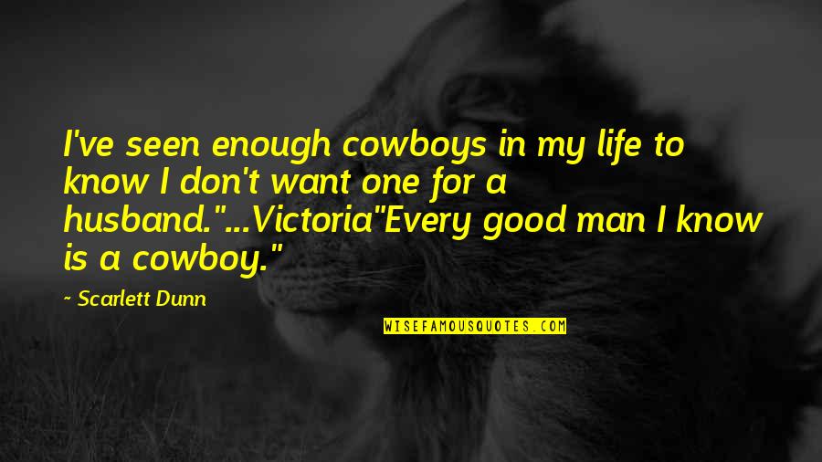 A Good Husband Quotes By Scarlett Dunn: I've seen enough cowboys in my life to