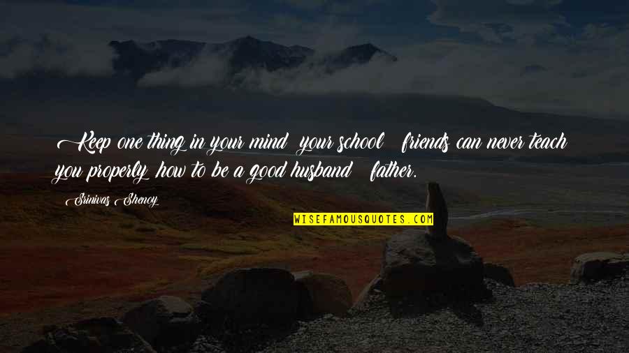 A Good Husband Quotes By Srinivas Shenoy: Keep one thing in your mind; your school
