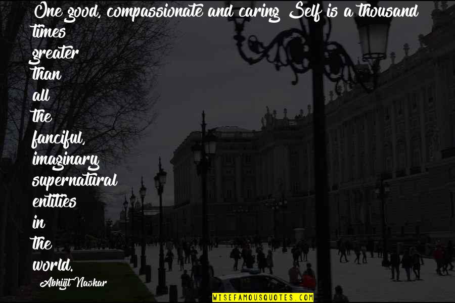 A Good Inspirational Quotes By Abhijit Naskar: One good, compassionate and caring Self is a