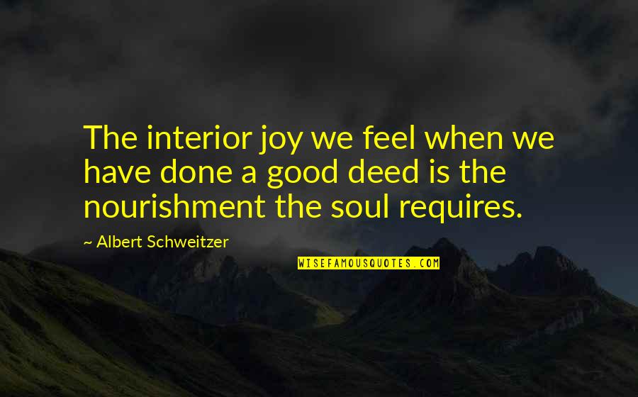 A Good Inspirational Quotes By Albert Schweitzer: The interior joy we feel when we have
