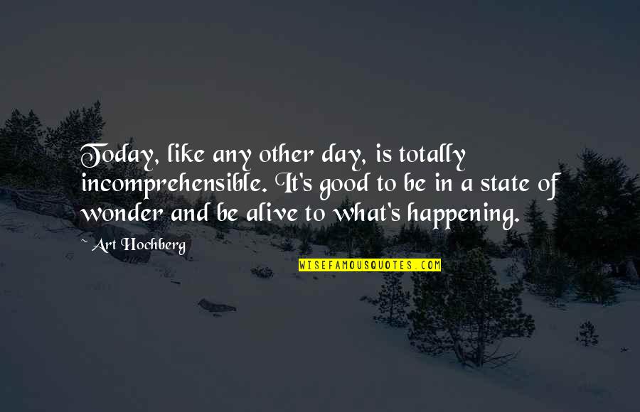 A Good Inspirational Quotes By Art Hochberg: Today, like any other day, is totally incomprehensible.