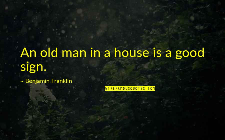 A Good Inspirational Quotes By Benjamin Franklin: An old man in a house is a