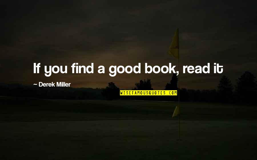A Good Inspirational Quotes By Derek Miller: If you find a good book, read it