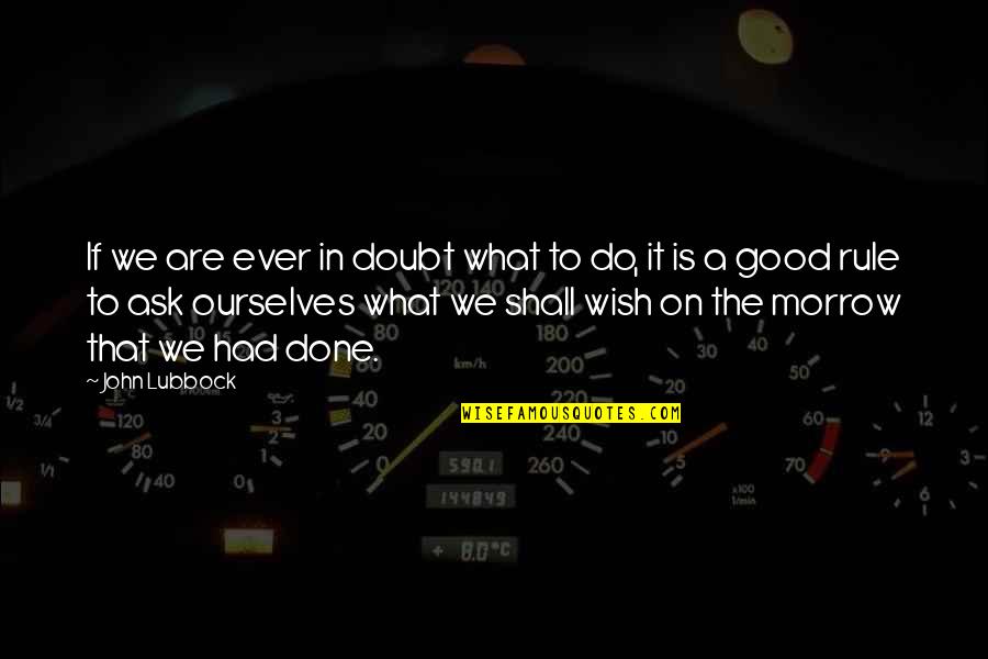 A Good Inspirational Quotes By John Lubbock: If we are ever in doubt what to