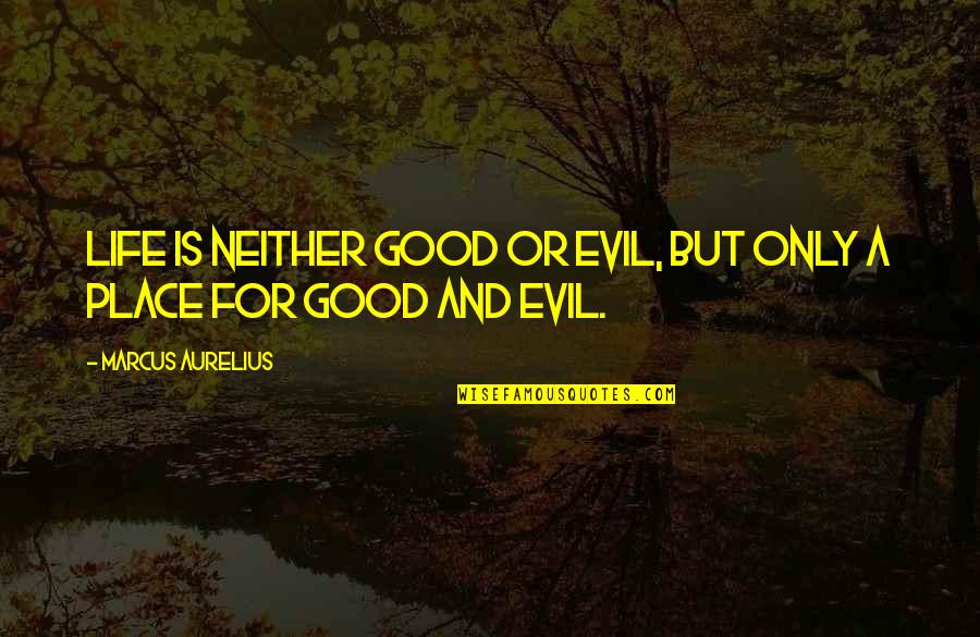 A Good Inspirational Quotes By Marcus Aurelius: Life is neither good or evil, but only