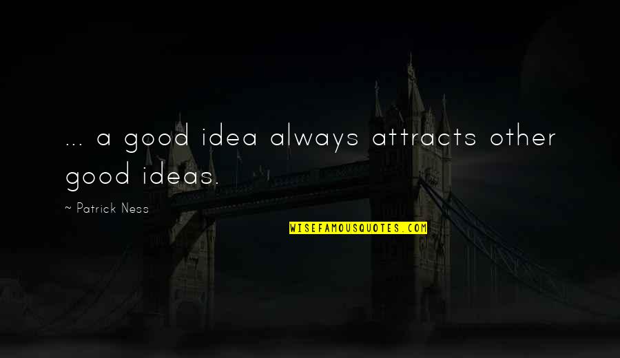 A Good Inspirational Quotes By Patrick Ness: ... a good idea always attracts other good