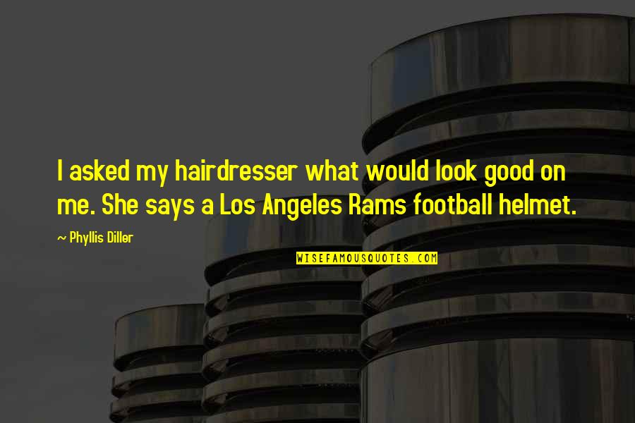 A Good Inspirational Quotes By Phyllis Diller: I asked my hairdresser what would look good