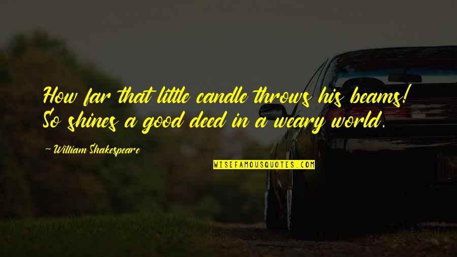 A Good Inspirational Quotes By William Shakespeare: How far that little candle throws his beams!