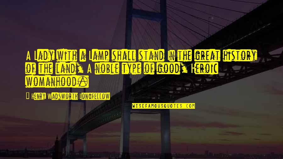 A Good Lady Quotes By Henry Wadsworth Longfellow: A Lady with a Lamp shall stand In