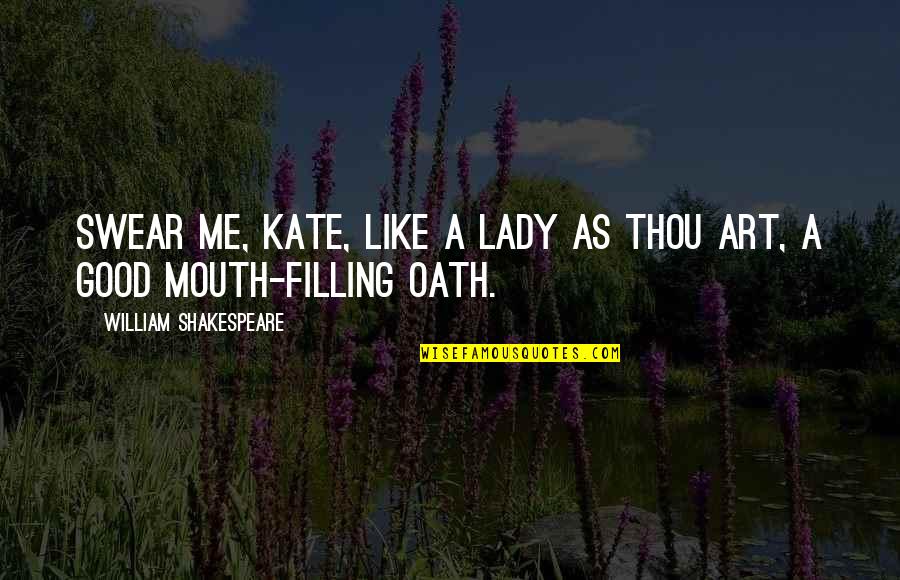 A Good Lady Quotes By William Shakespeare: Swear me, Kate, like a lady as thou
