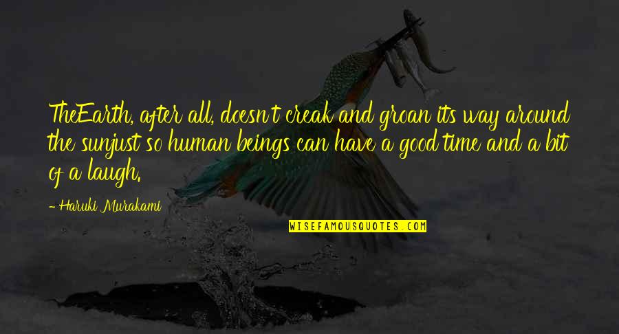 A Good Laugh Quotes By Haruki Murakami: TheEarth, after all, doesn't creak and groan its A Good Laugh Quotes By Haruki Murakami: TheEarth, after all, doesn't creak and groan its