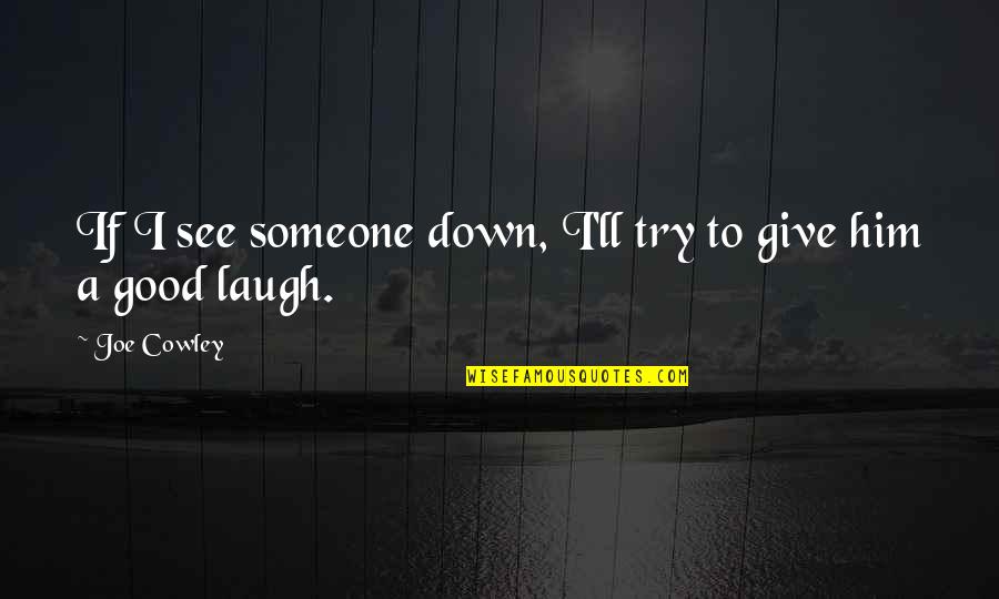 A Good Laugh Quotes By Joe Cowley: If I see someone down, I'll try to