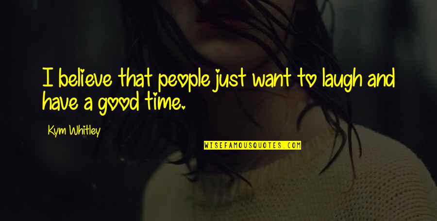 A Good Laugh Quotes By Kym Whitley: I believe that people just want to laugh
