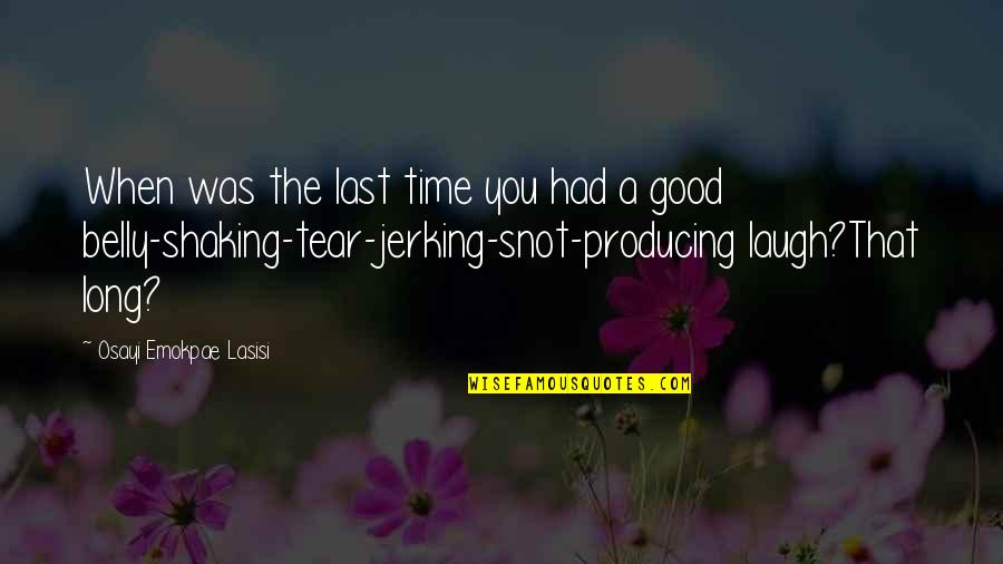 A Good Laugh Quotes By Osayi Emokpae Lasisi: When was the last time you had a A Good Laugh Quotes By Osayi Emokpae Lasisi: When was the last time you had a