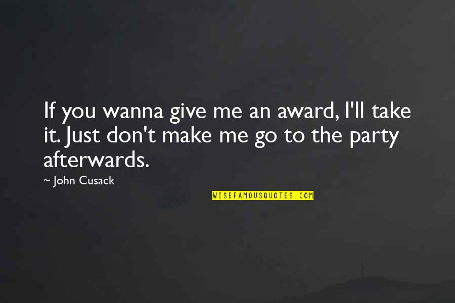 A Good Laugh With Friends Quotes By John Cusack: If you wanna give me an award, I'll A Good Laugh With Friends Quotes By John Cusack: If you wanna give me an award, I'll