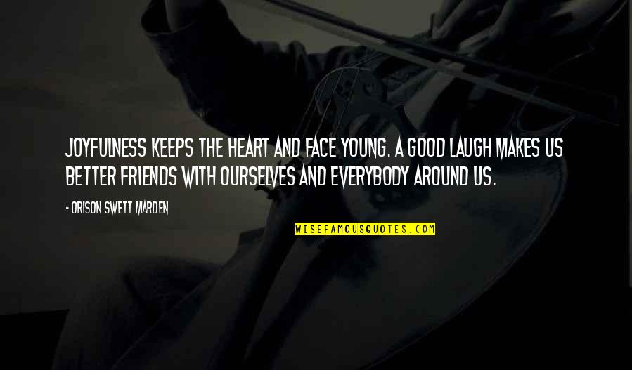 A Good Laugh With Friends Quotes By Orison Swett Marden: Joyfulness keeps the heart and face young. A A Good Laugh With Friends Quotes By Orison Swett Marden: Joyfulness keeps the heart and face young. A