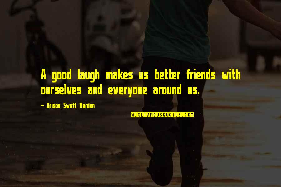 A Good Laugh With Friends Quotes By Orison Swett Marden: A good laugh makes us better friends with A Good Laugh With Friends Quotes By Orison Swett Marden: A good laugh makes us better friends with