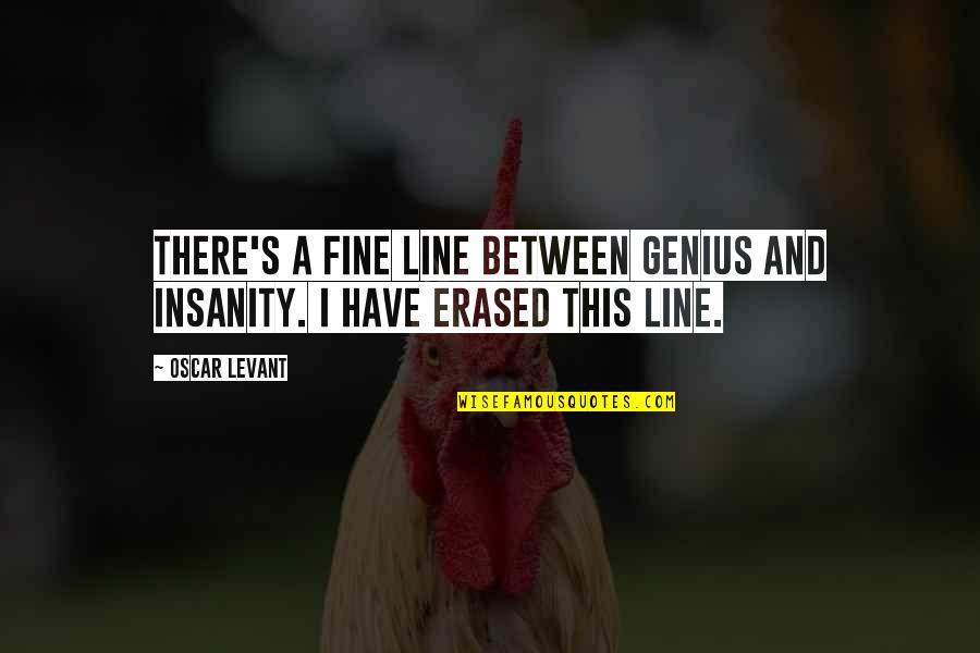 A Good Laugh With Friends Quotes By Oscar Levant: There's a fine line between genius and insanity.