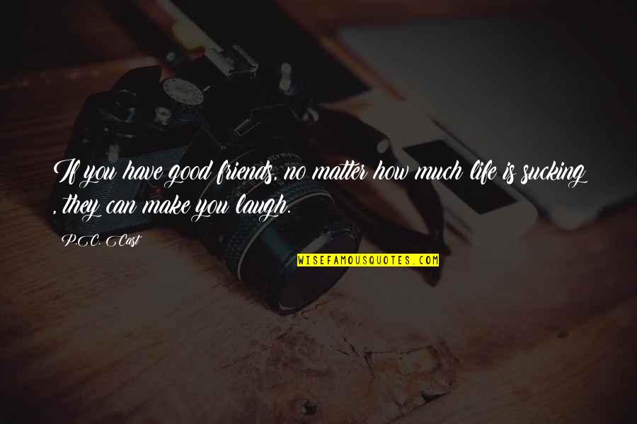 A Good Laugh With Friends Quotes By P.C. Cast: If you have good friends, no matter how