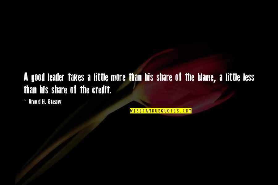 A Good Leader Quotes By Arnold H. Glasow: A good leader takes a little more than