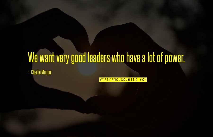 A Good Leader Quotes By Charlie Munger: We want very good leaders who have a