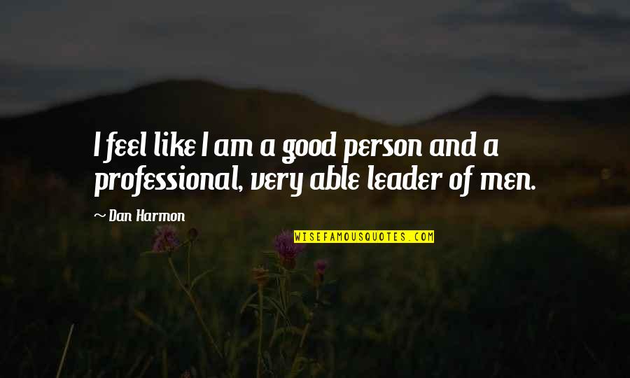 A Good Leader Quotes By Dan Harmon: I feel like I am a good person