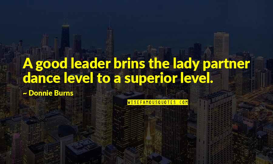 A Good Leader Quotes By Donnie Burns: A good leader brins the lady partner dance