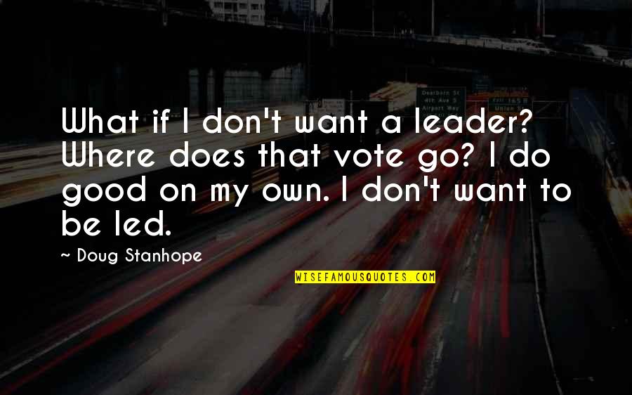 A Good Leader Quotes By Doug Stanhope: What if I don't want a leader? Where