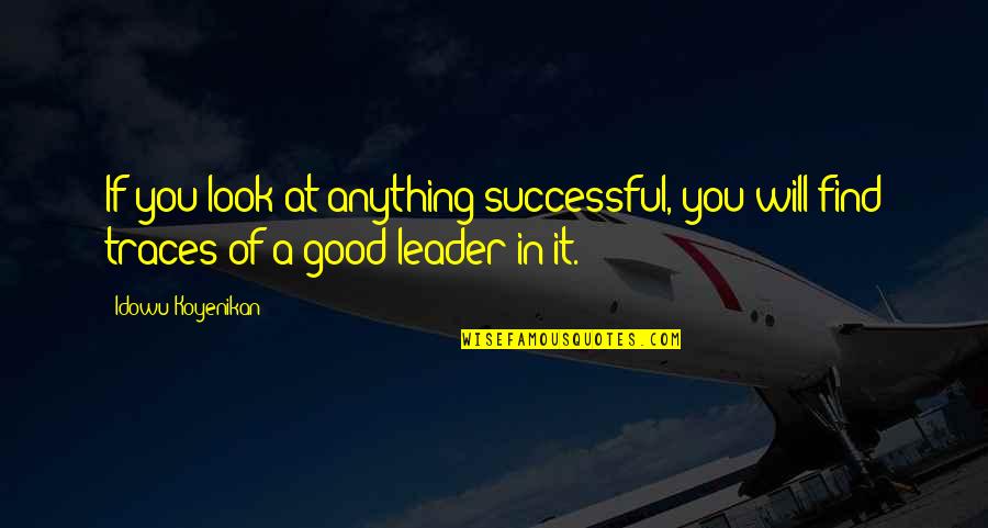 A Good Leader Quotes By Idowu Koyenikan: If you look at anything successful, you will
