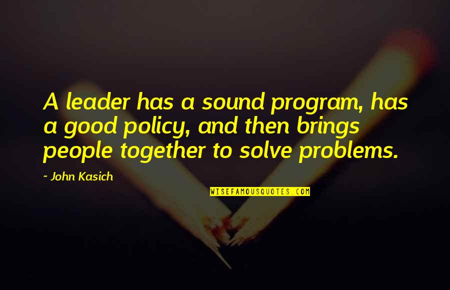 A Good Leader Quotes By John Kasich: A leader has a sound program, has a