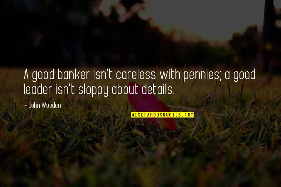 A Good Leader Quotes By John Wooden: A good banker isn't careless with pennies; a