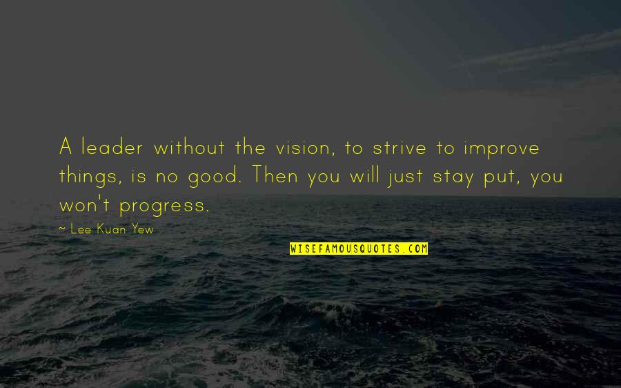 A Good Leader Quotes By Lee Kuan Yew: A leader without the vision, to strive to