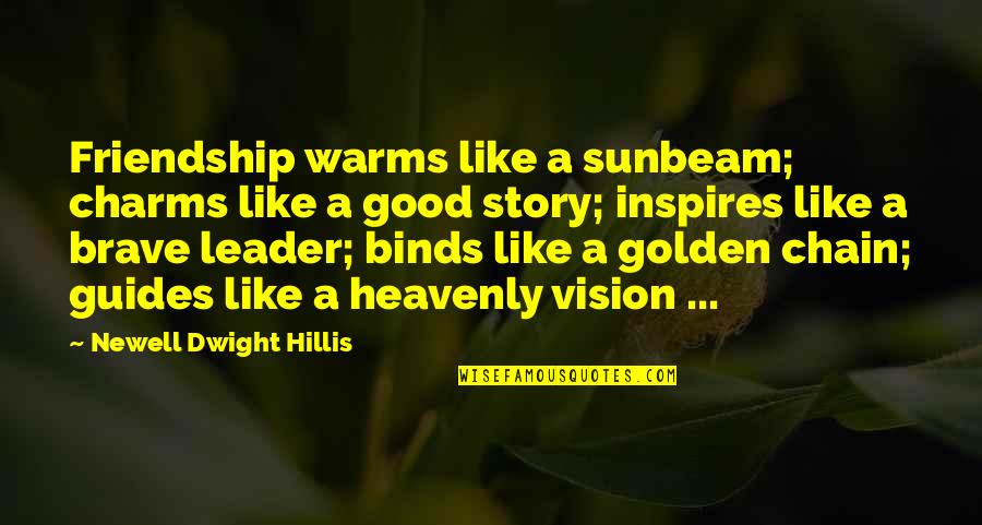 A Good Leader Quotes By Newell Dwight Hillis: Friendship warms like a sunbeam; charms like a