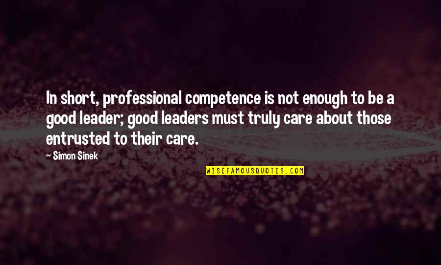 A Good Leader Quotes By Simon Sinek: In short, professional competence is not enough to